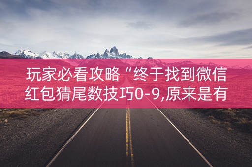 玩家必看攻略“终于找到微信红包猜尾数技巧0-9,原来是有开挂”（详细透视教程）-哔哩哔哩