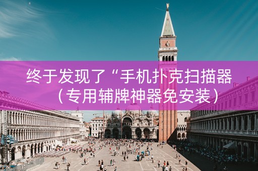 终于发现了“手机扑克扫描器（专用辅牌神器免安装）