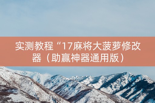实测教程“17麻将大菠萝修改器（助赢神器通用版）