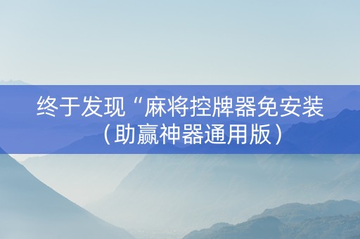 终于发现“麻将控牌器免安装（助赢神器通用版）