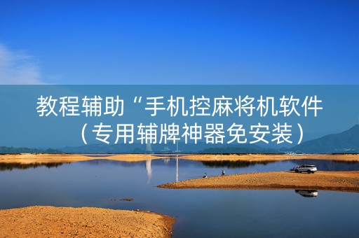 教程辅助“手机控麻将机软件（专用辅牌神器免安装）