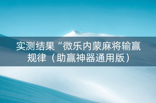 实测结果“微乐内蒙麻将输赢规律（助赢神器通用版）