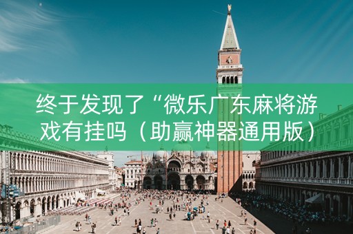 终于发现了“微乐广东麻将游戏有挂吗（助赢神器通用版）
