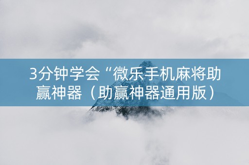 3分钟学会“微乐手机麻将助赢神器（助赢神器通用版）