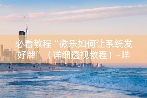 必看教程“微乐如何让系统发好牌”（详细透视教程）-哔哩哔哩