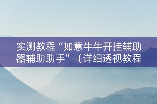 实测教程“如意牛牛开挂辅助器辅助助手”（详细透视教程）-哔哩哔哩