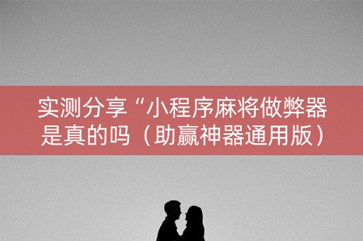 实测分享“小程序麻将做弊器是真的吗（助赢神器通用版）