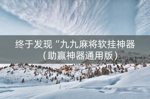终于发现“九九麻将软挂神器（助赢神器通用版）