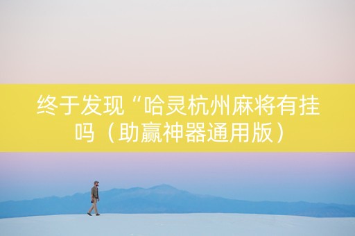 终于发现“哈灵杭州麻将有挂吗（助赢神器通用版）