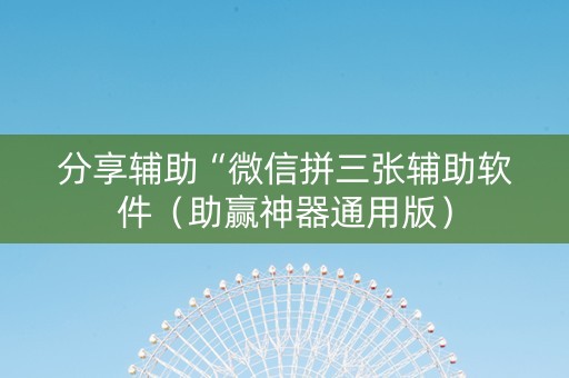 分享辅助“微信拼三张辅助软件（助赢神器通用版）