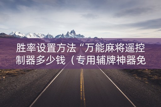胜率设置方法“万能麻将遥控制器多少钱（专用辅牌神器免安装）