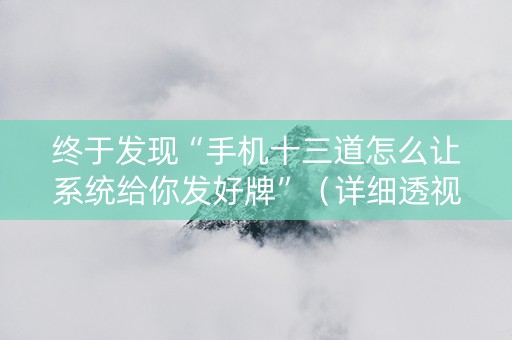 终于发现“手机十三道怎么让系统给你发好牌”（详细透视教程）-哔哩哔哩