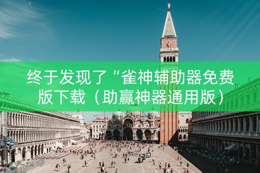 终于发现了“雀神辅助器免费版下载（助赢神器通用版）