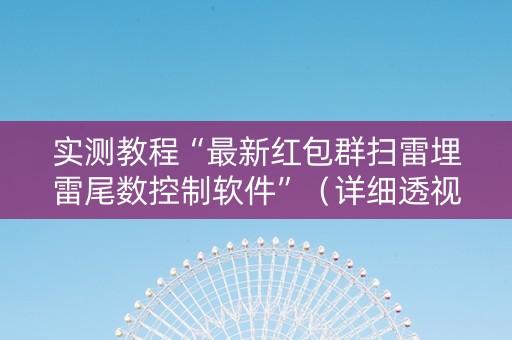 实测教程“最新红包群扫雷埋雷尾数控制软件”（详细透视教程）-哔哩哔哩