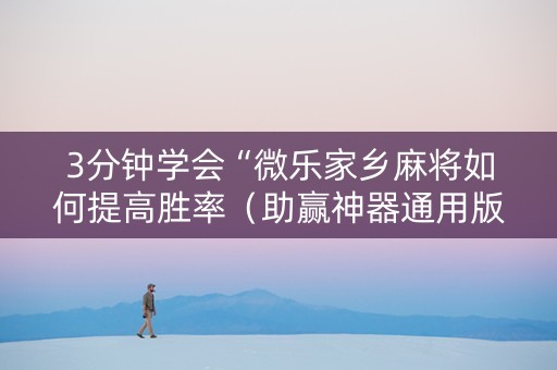 3分钟学会“微乐家乡麻将如何提高胜率（助赢神器通用版）
