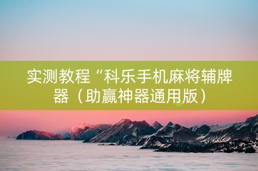 实测教程“科乐手机麻将辅牌器（助赢神器通用版）