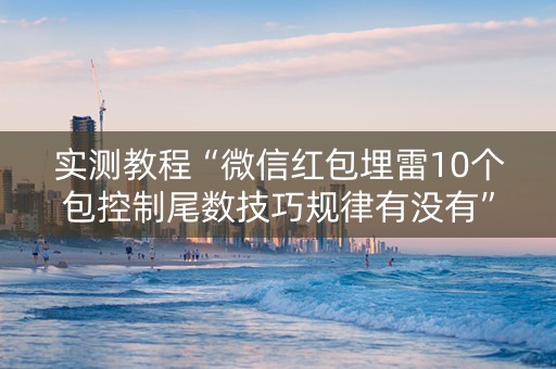 实测教程“微信红包埋雷10个包控制尾数技巧规律有没有”（详细透视教程）-哔哩哔哩