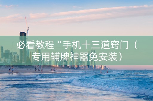 必看教程“手机十三道窍门（专用辅牌神器免安装）