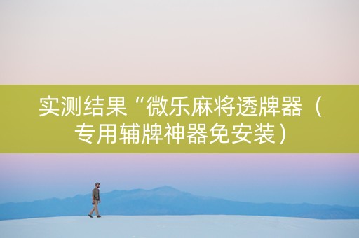 实测结果“微乐麻将透牌器（专用辅牌神器免安装）