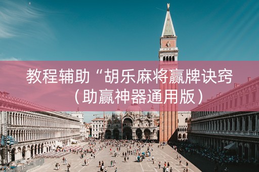 教程辅助“胡乐麻将赢牌诀窍（助赢神器通用版）