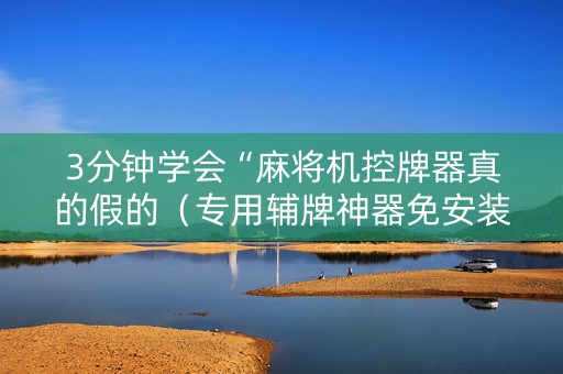 3分钟学会“麻将机控牌器真的假的（专用辅牌神器免安装）