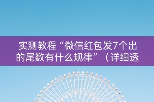 实测教程“微信红包发7个出的尾数有什么规律”（详细透视教程）-哔哩哔哩