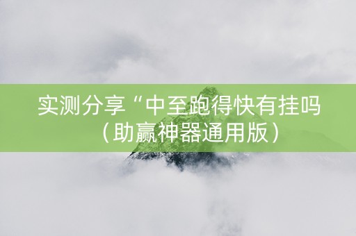 实测分享“中至跑得快有挂吗（助赢神器通用版）