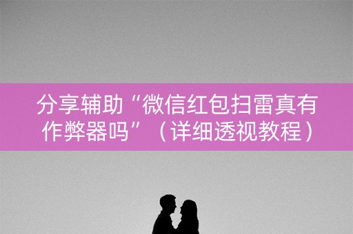 分享辅助“微信红包扫雷真有作弊器吗”（详细透视教程）-哔哩哔哩