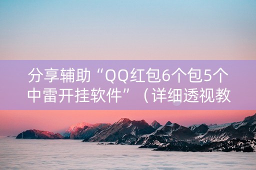 详细阅读:分享辅助“QQ红包6个包5个中雷开挂软件”(详细透视教程)-哔哩哔哩 分享辅助“QQ红包6个包5个中雷开挂软件”(详细透视教程)-哔哩哔哩
