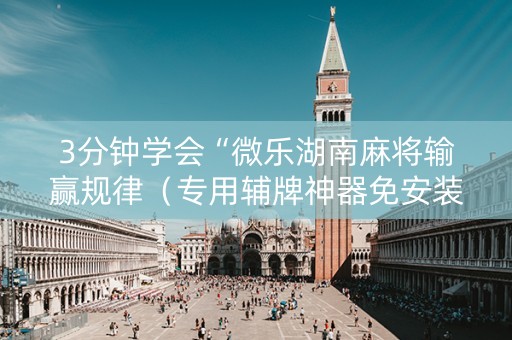 3分钟学会“微乐湖南麻将输赢规律（专用辅牌神器免安装）