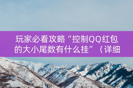 玩家必看攻略“控制QQ红包的大小尾数有什么挂”（详细透视教程）-哔哩哔哩