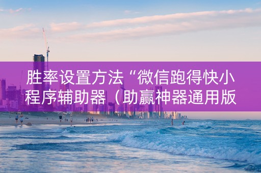 胜率设置方法“微信跑得快小程序辅助器（助赢神器通用版）