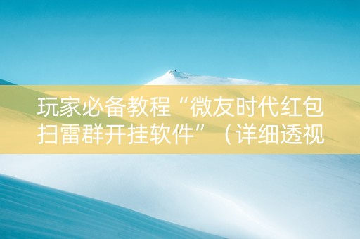 玩家必备教程“微友时代红包扫雷群开挂软件”（详细透视教程）-哔哩哔哩