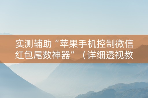 实测辅助“苹果手机控制微信红包尾数神器”（详细透视教程）-哔哩哔哩