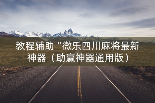 教程辅助“微乐四川麻将最新神器（助赢神器通用版）