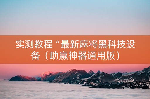 实测教程“最新麻将黑科技设备（助赢神器通用版）