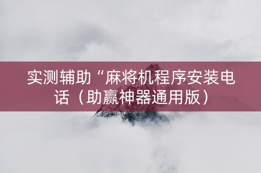 实测辅助“麻将机程序安装电话（助赢神器通用版）