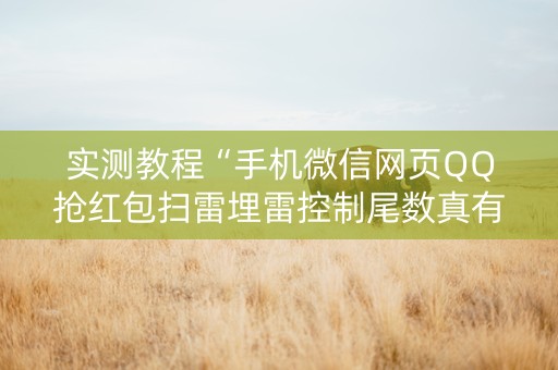 实测教程“手机微信网页QQ抢红包扫雷埋雷控制尾数真有辅助”（详细透视教程）-哔哩哔哩