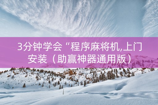 3分钟学会“程序麻将机,上门安装（助赢神器通用版）