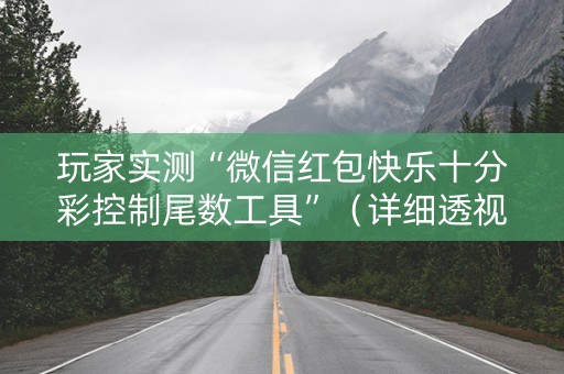 玩家实测“微信红包快乐十分彩控制尾数工具”（详细透视教程）-哔哩哔哩