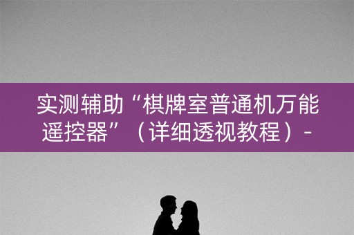 实测辅助“棋牌室普通机万能遥控器”（详细透视教程）-哔哩哔哩