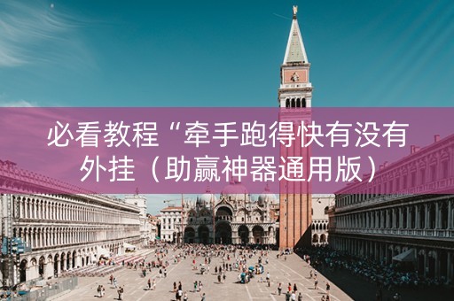 必看教程“牵手跑得快有没有外挂（助赢神器通用版）