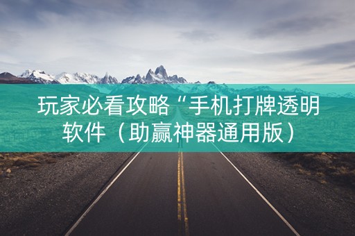 玩家必看攻略“手机打牌透明软件（助赢神器通用版）