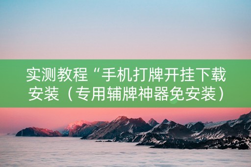 详细阅读:实测教程“手机打牌开挂下载安装(专用辅牌神器免安装) 实测教程“手机打牌开挂下载安装(专用辅牌神器免安装)