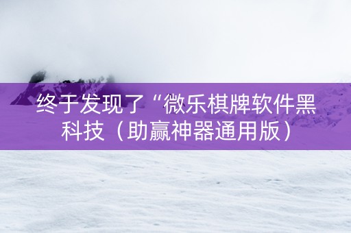 终于发现了“微乐棋牌软件黑科技（助赢神器通用版）
