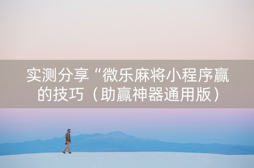 实测分享“微乐麻将小程序赢的技巧（助赢神器通用版）