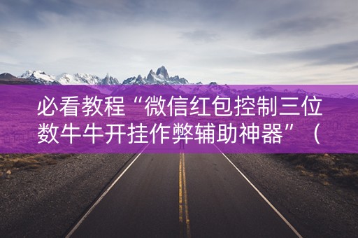 必看教程“微信红包控制三位数牛牛开挂作弊辅助神器”（详细透视教程）-哔哩哔哩