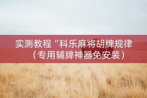 实测教程“科乐麻将胡牌规律（专用辅牌神器免安装）