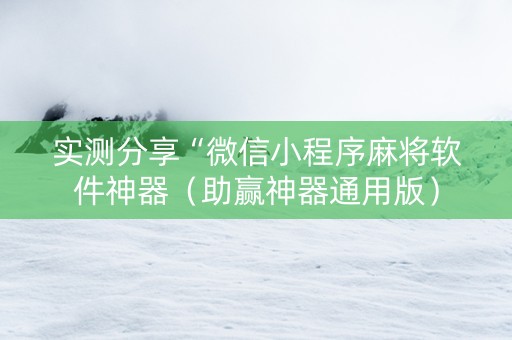 实测分享“微信小程序麻将软件神器（助赢神器通用版）