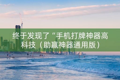 终于发现了“手机打牌神器高科技（助赢神器通用版）